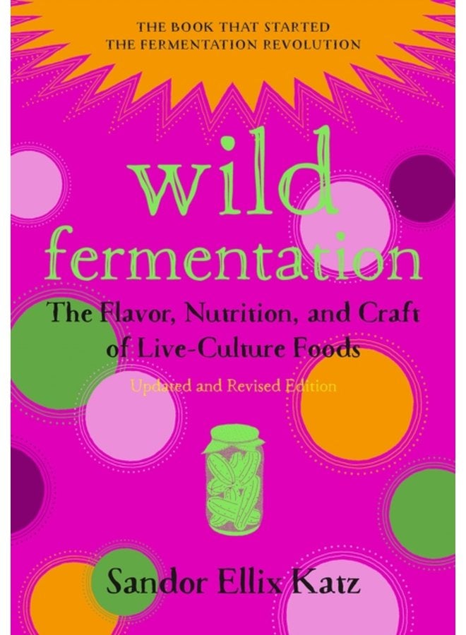 Wild Fermentation The Flavor Nutrition and Craft of Live Culture Foods 2nd Edition - Paperback