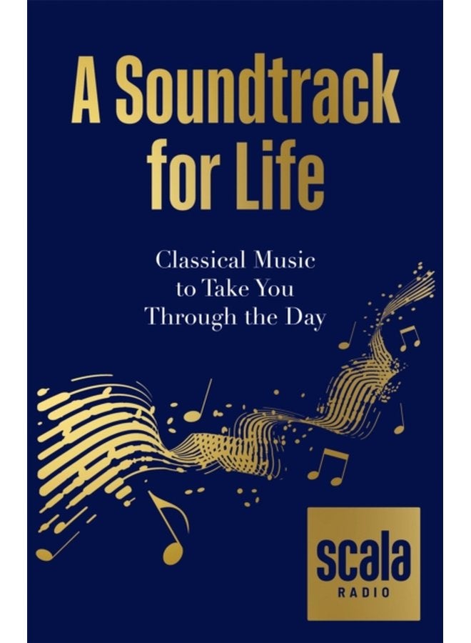 Scala Radio s A Soundtrack for Life Classical Music to Take You Through the Day - Hardback