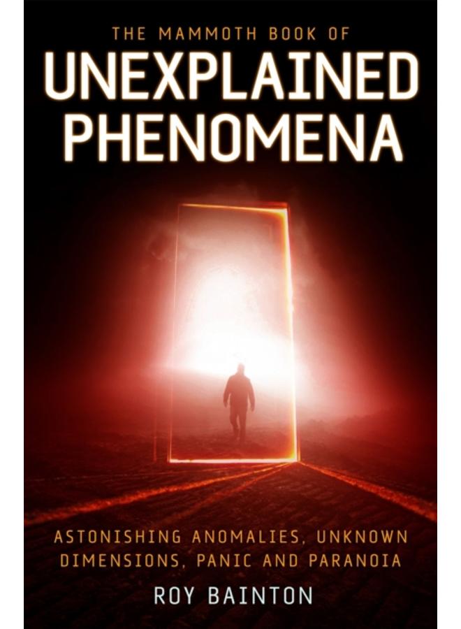 The Mammoth Book of Unexplained Phenomena : From bizarre biology to inexplicable astronomy 