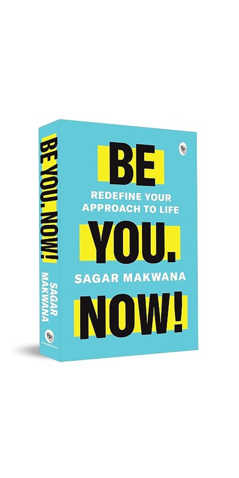 Be You. Now!: Redefine Your Approach to Life | Authored by Sagar Makwana | Paperback | Published by Prakash Book Depot