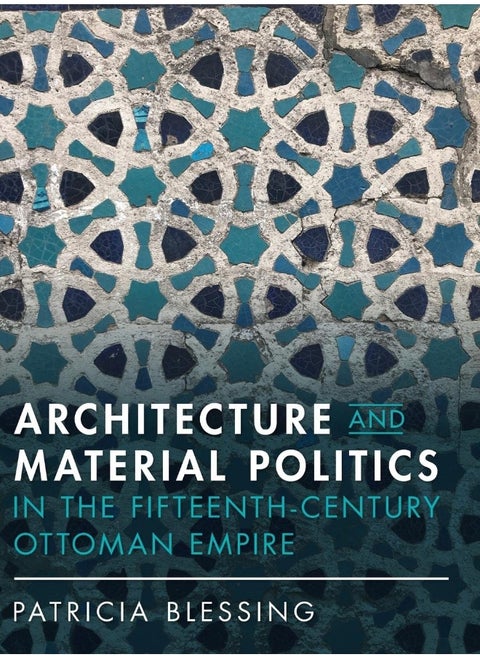 Architecture and Material Politics in the Fifteenth-century Ottoman Empire