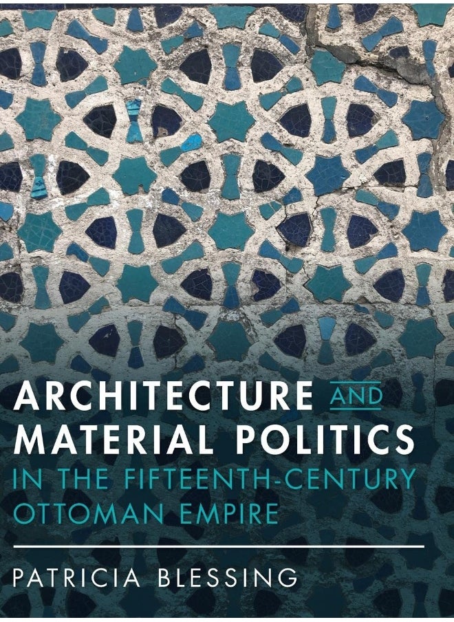 Architecture and Material Politics in the Fifteenth-century Ottoman Empire 