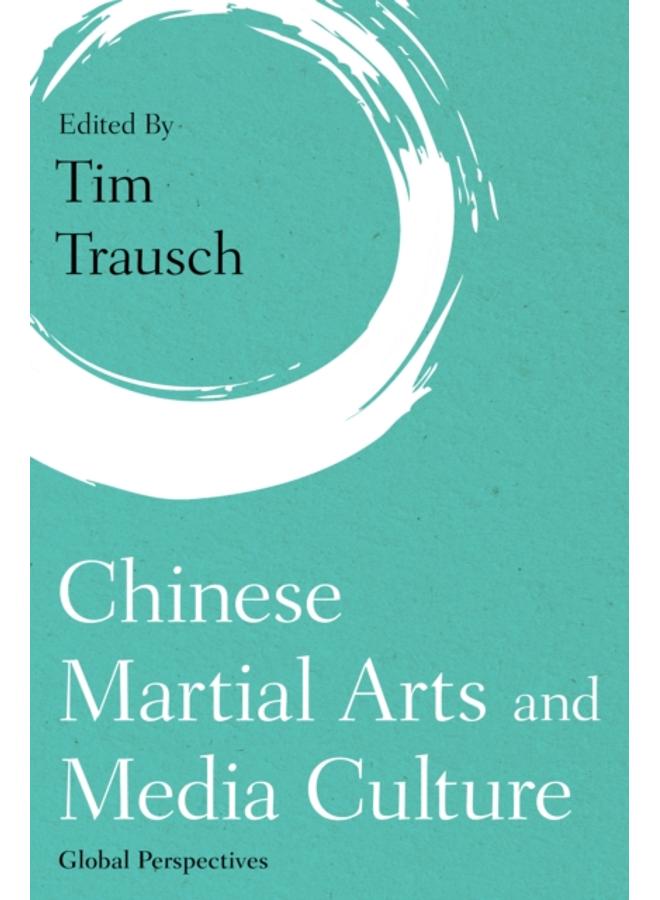 Chinese Martial Arts and Media Culture : Global Perspectives 