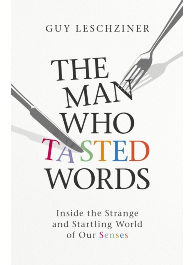 The Man Who Tasted Words : Inside the Strange and Startling World of Our Senses
