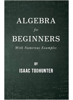 Algebra for Beginners - With Numerous Examples