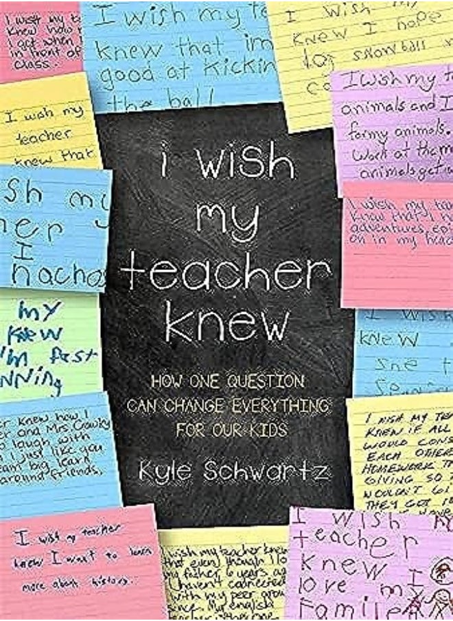 I Wish My Teacher Knew How One Question Can Change Everything For Our Kids by Schwartz, Kyle Hardcover 