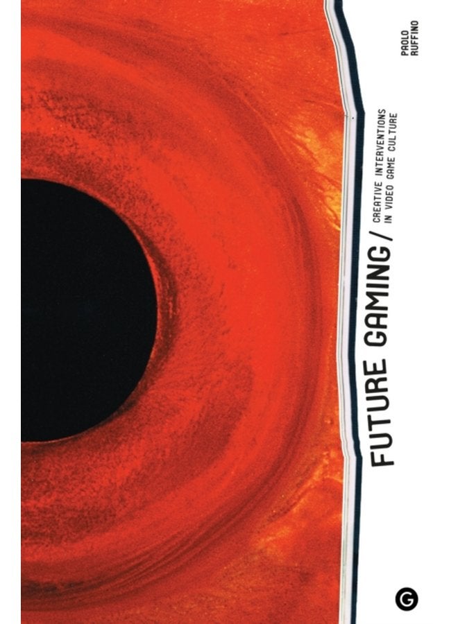 Future Gaming Creative Interventions in Video Game Culture - Hardback