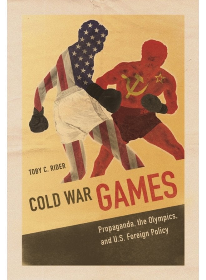 Cold War Games Propaganda the Olympics and U S Foreign Policy - Paperback