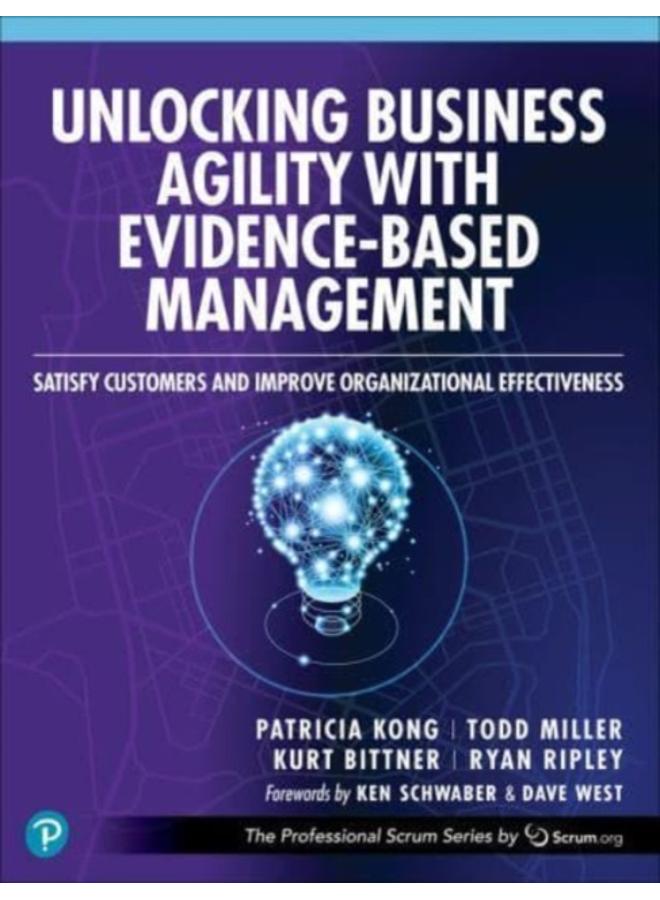Unlocking Business Agility with Evidence-Based Management : Satisfy Customers and Improve Organizational Effectiveness 