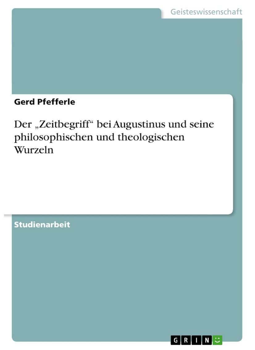 Der „Zeitbegriff" bei Augustinus und seine philosophischen und theologischen Wurzeln 