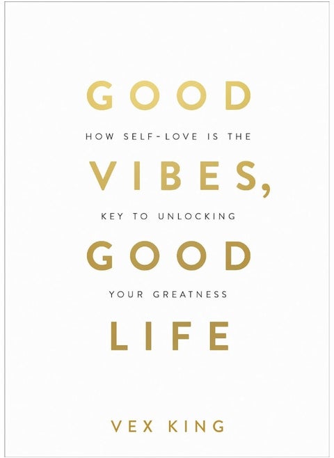 Good Vibes, Good Life: How Self-Love Is the Key to Unlocking Your Greatness Vex King