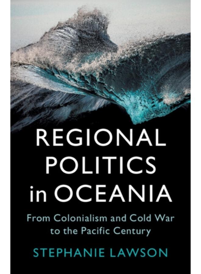 Regional Politics in Oceania : From Colonialism and Cold War to the Pacific Century 