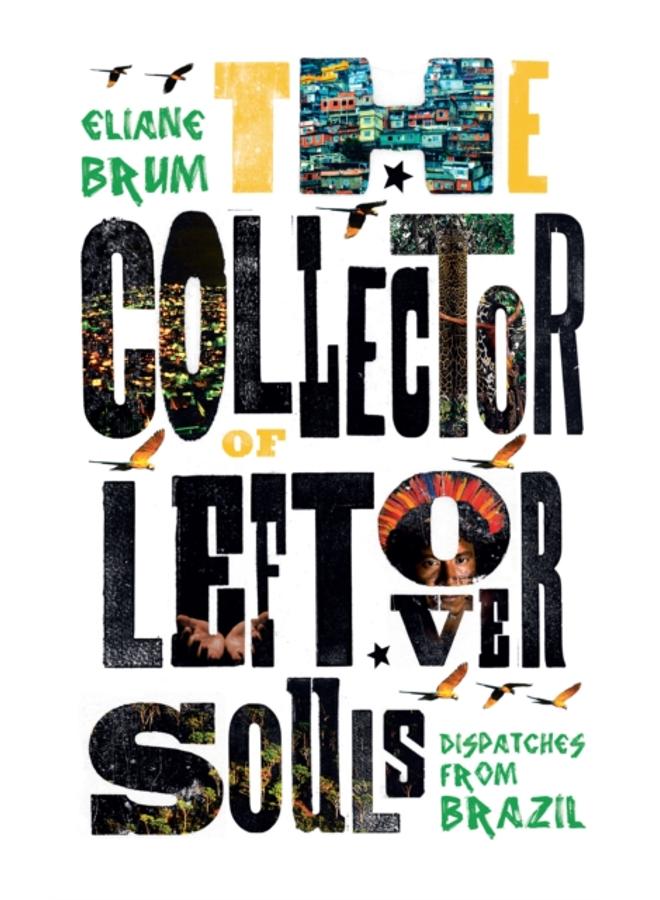 The Collector of Leftover Souls : Dispatches from Brazil