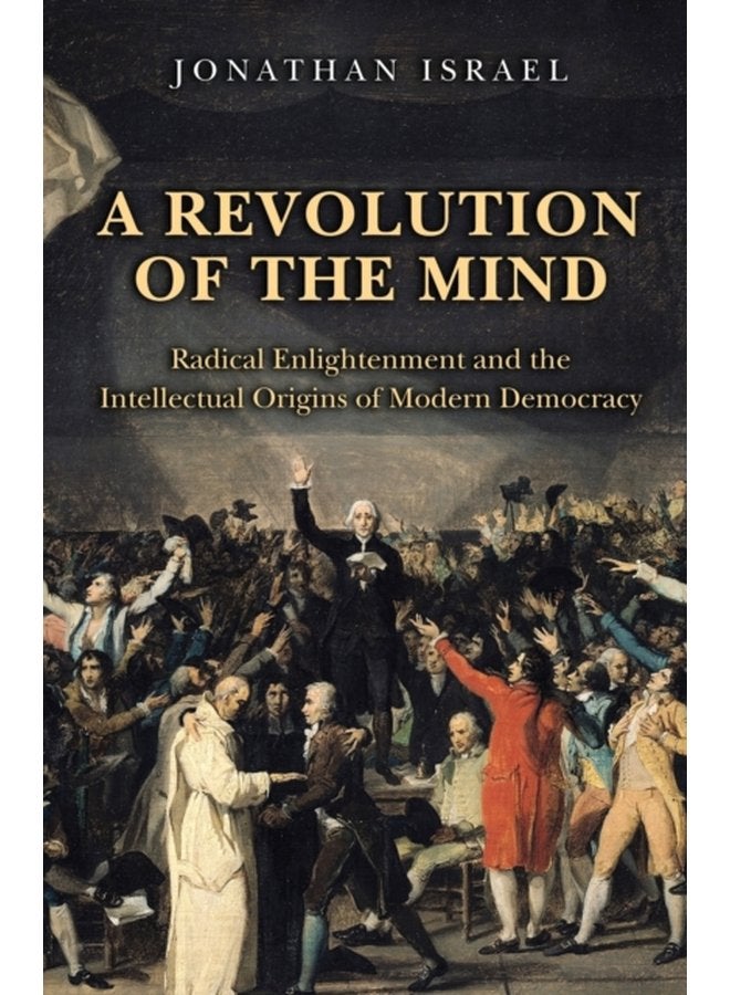 A Revolution of the Mind Radical Enlightenment and the Intellectual Origins of Modern Democracy - Paperback