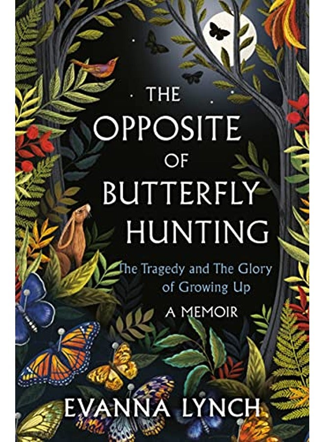 The Opposite of Butterfly Hunting: The Tragedy and The Glory of Growing Up; A Memoir 