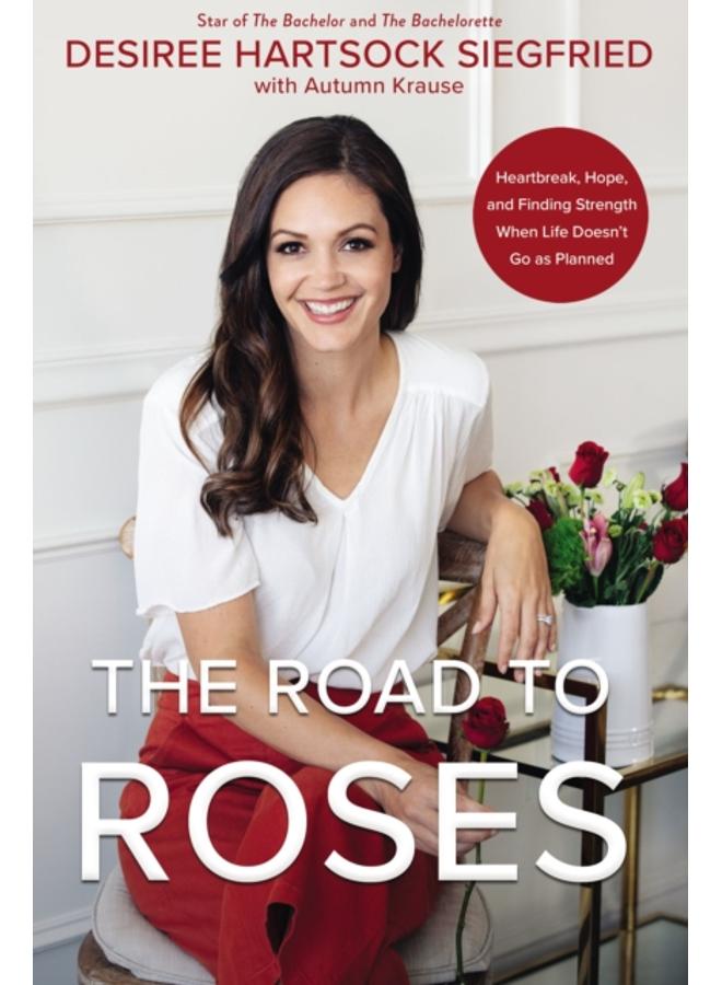 The Road to Roses : Heartbreak, Hope, and Finding Strength When Life Doesn't Go as Planned 