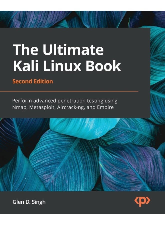 The Ultimate Kali Linux Book - Second Edition: Perform advanced penetration testing using Nmap, Metasploit, Aircrack-ng, and Empire