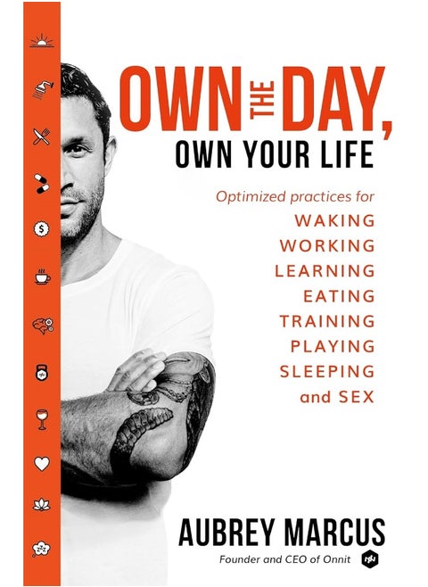 Own the Day, Own Your Life: Optimised practices for waking, working, learning, eating, training, playing, sleeping and sex