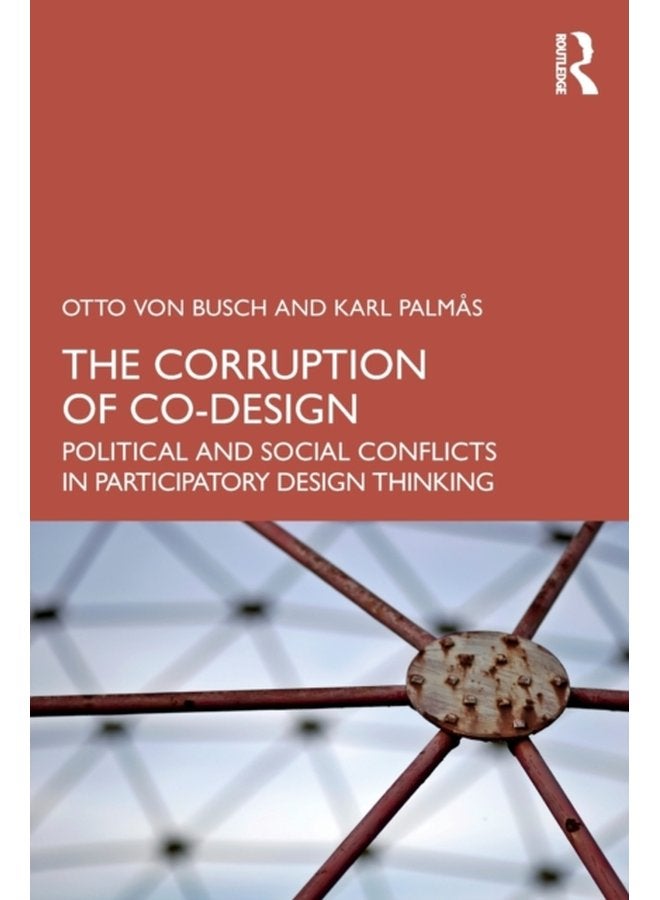 The Corruption of Co Design Political and Social Conflicts in Participatory Design Thinking - Paperback