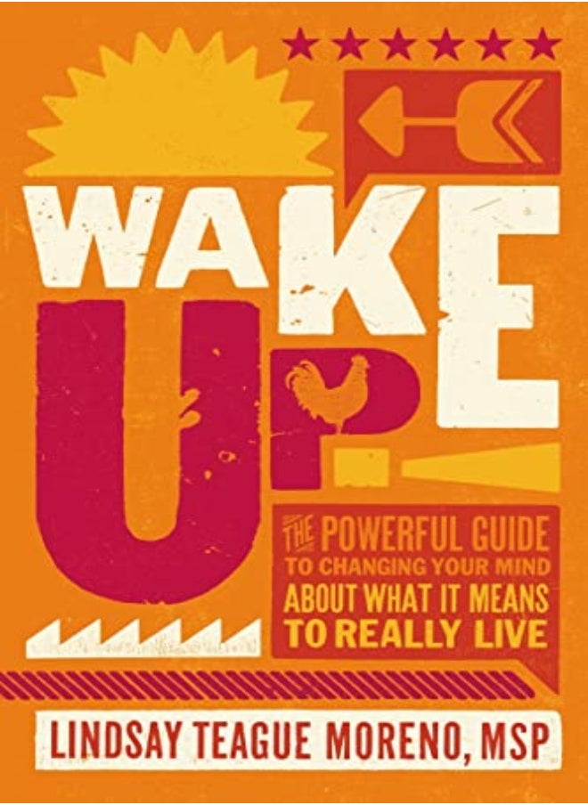 Wake Up!: The Powerful Guide to Changing Your Mind About What It Means to Really Live 