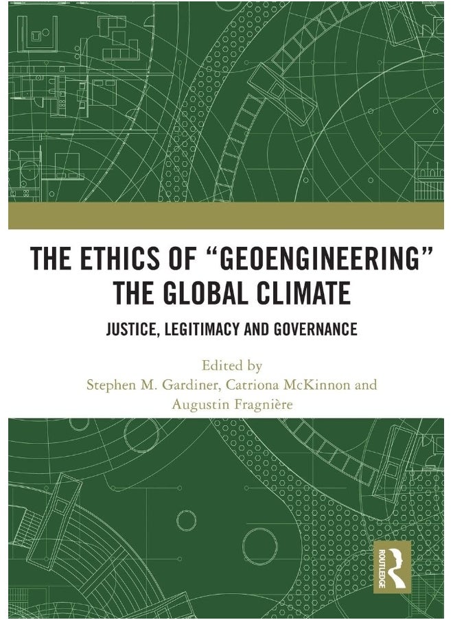 The Ethics of “Geoengineering” the Global Climate: Justice, Legitimacy and Governance 