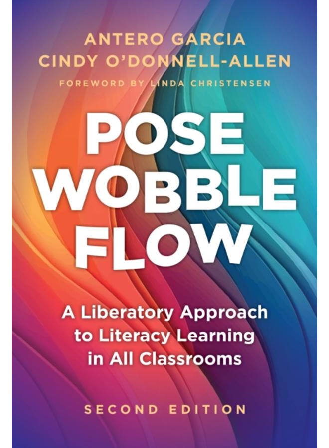 Pose, Wobble, Flow : A Liberatory Approach to Literacy Learning in All Classrooms 