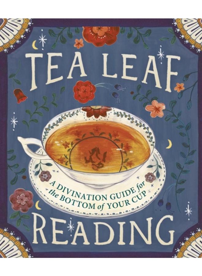 Tea Leaf Reading : A Divination Guide for the Bottom of Your Cup 