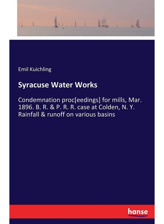 Syracuse Water Works: Condemnation proc[eedings] for mills, Mar. 1896. B. R. & P. R. R. case at Colden, N. Y. Rainfall & runoff on various basins