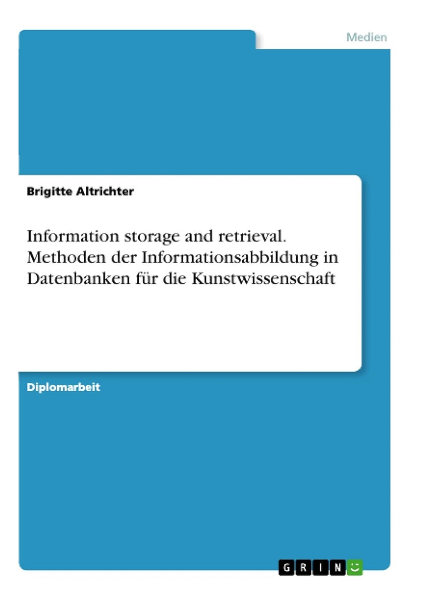 Information storage and retrieval. Methoden der Informationsabbildung in Datenbanken für die Kunstwissenschaft 