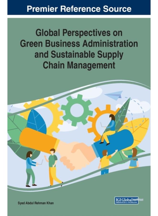 Global Perspectives on Green Business Administration and Sustainable Supply Chain Management