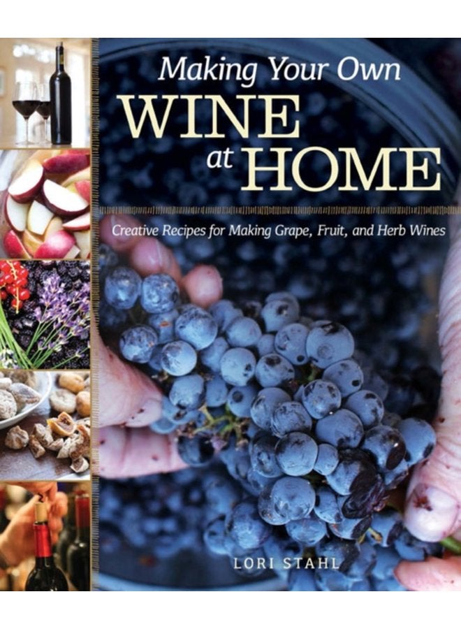 Making Your Own Wine at Home Creative Recipes for Making Grape Fruit and Herb Wines - Paperback