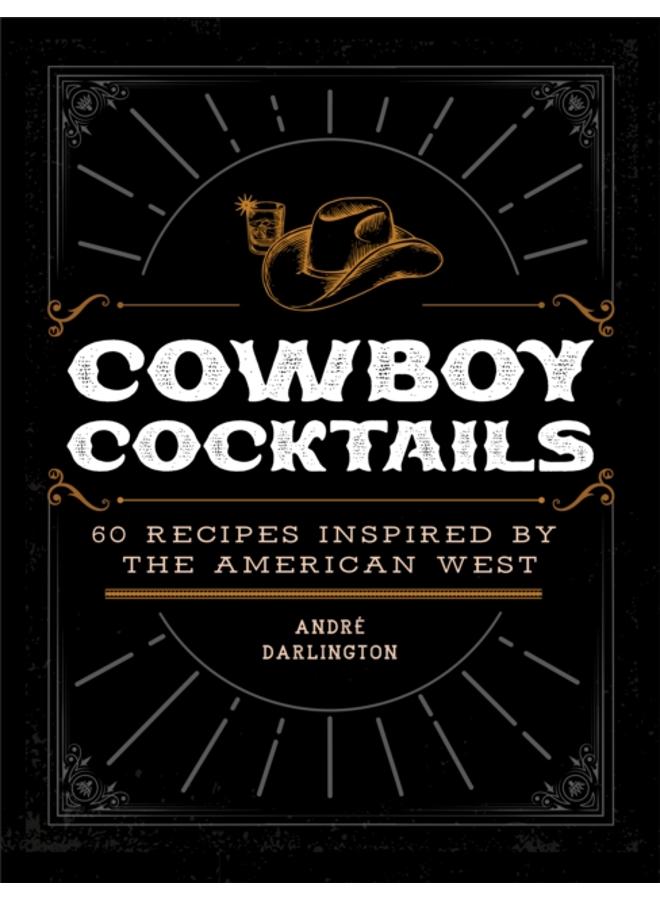 Cowboy Cocktails : 60 Recipes Inspired by the American West 