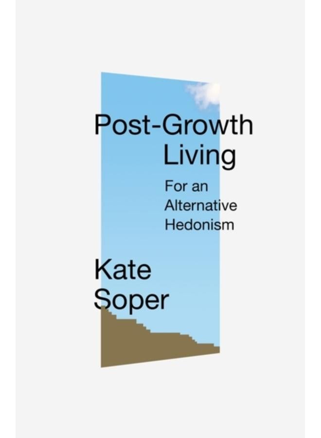 Post-Growth Living : For an Alternative Hedonism