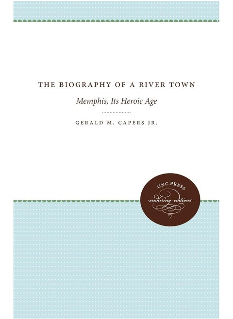 The Biography of a River Town: Memphis, Its Heroic Age