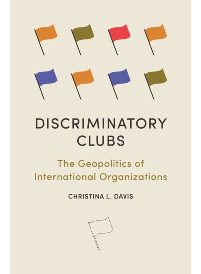 Discriminatory Clubs The Geopolitics of International Organizations - Paperback