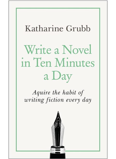 Write a Novel in 10 Minutes a Day: Acquire the habit of writing fiction every day (Teach Yourself)