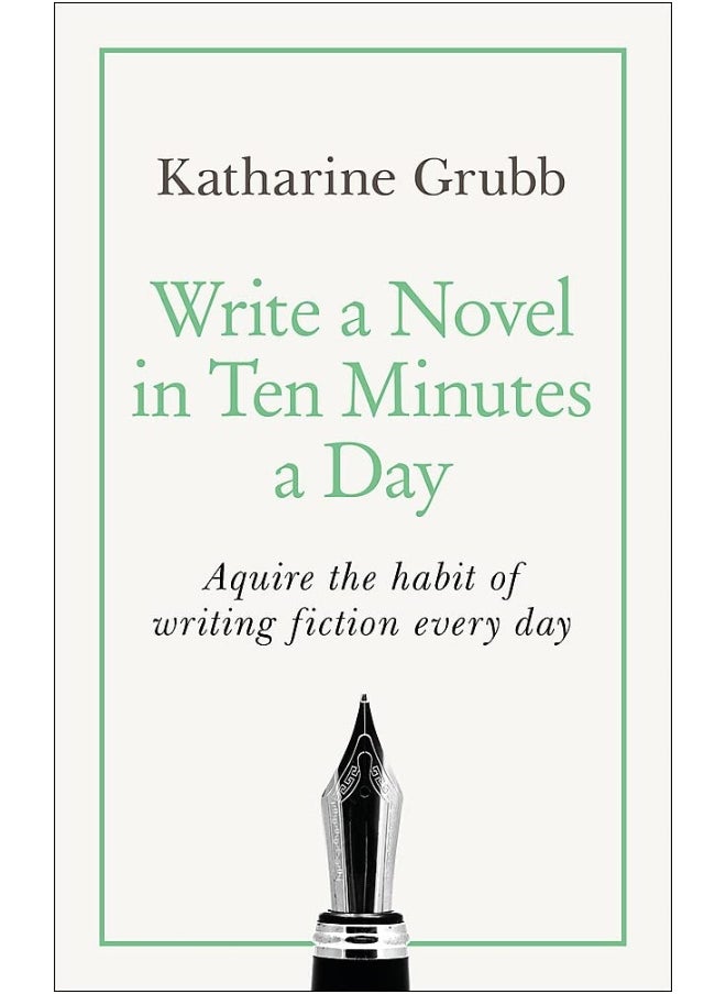 Write a Novel in 10 Minutes a Day: Acquire the habit of writing fiction every day (Teach Yourself) 