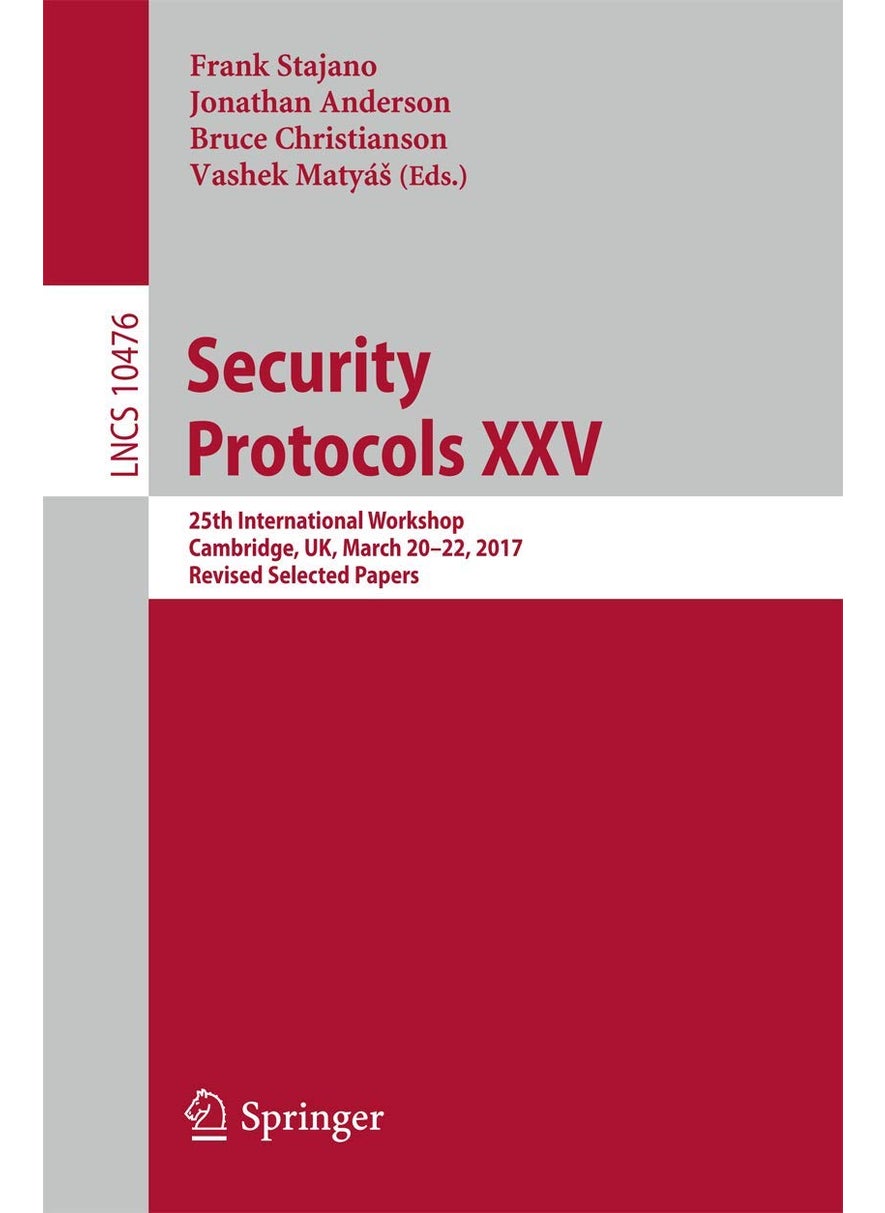 Security Protocols XXV: 25th International Workshop, Cambridge, UK, March 20-22, 2017, Revised Selected Papers 