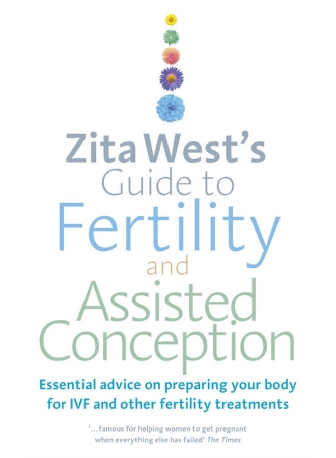 Zita West s Guide to Fertility and Assisted Conception Essential Advice on Preparing Your Body for IVF and Other Fertility Treatments - Paperback