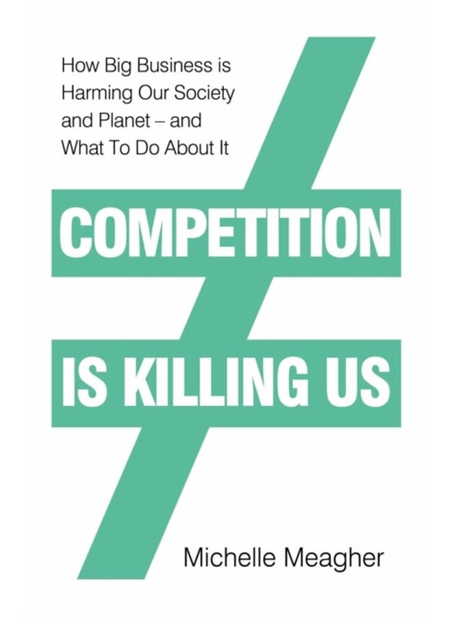 Competition is Killing Us How Big Business is Harming Our Society and Planet and What To Do About It - Hardback