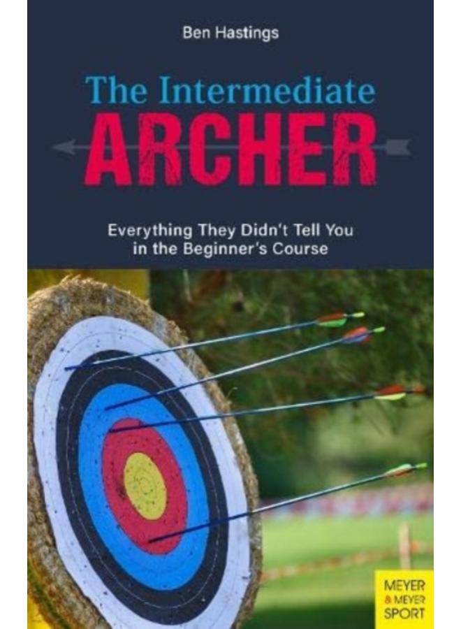 The Intermediate Archer : Everything They Didn't Tell You in the Beginner's Course 