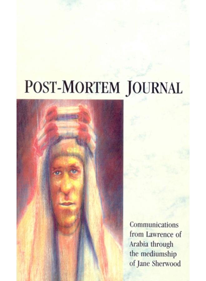 Post-Mortem Journal : Communications from Lawrence of Arabia through the mediumship of Jane Sherwood 