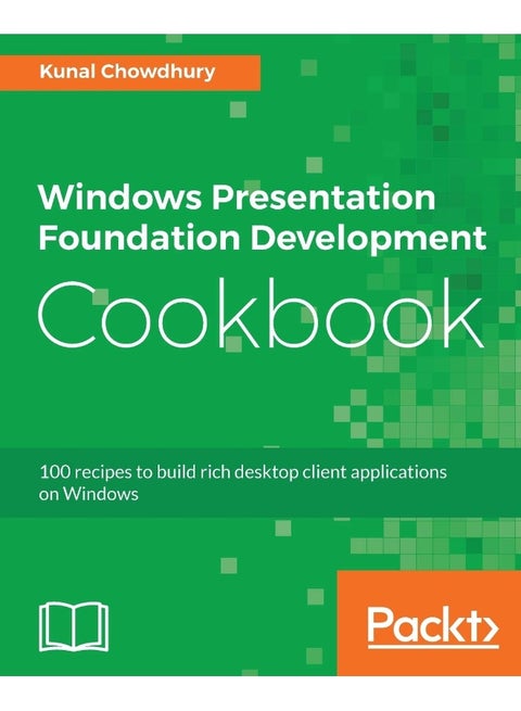 Windows Presentation Foundation Development Cookbook: 100 recipes to build rich desktop client applications on Windows