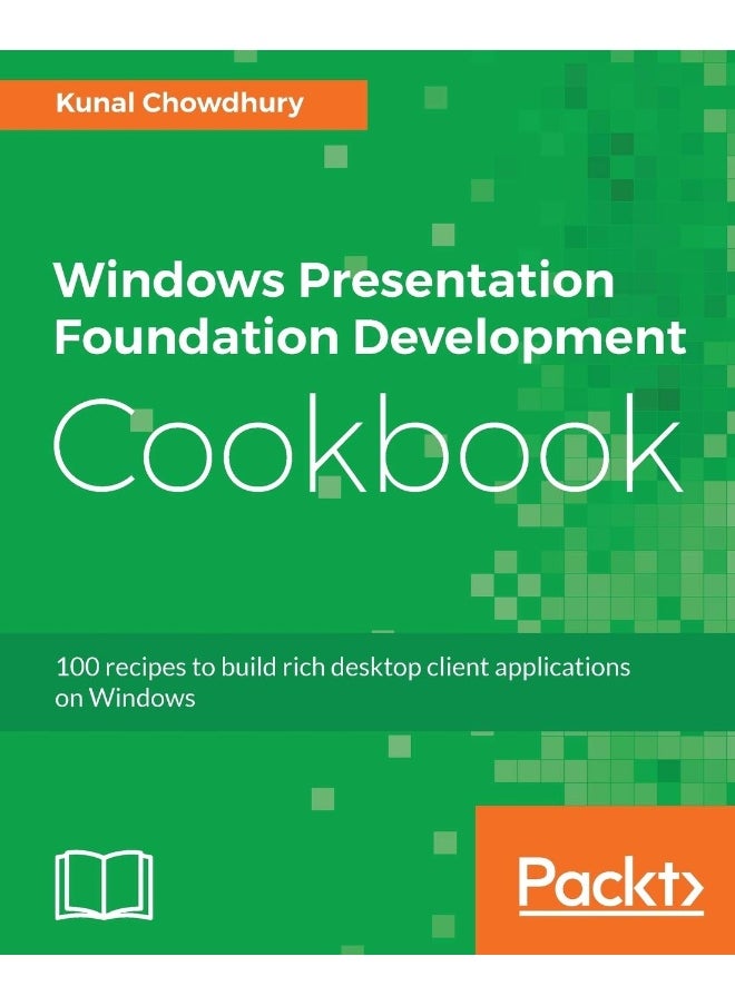 Windows Presentation Foundation Development Cookbook: 100 recipes to build rich desktop client applications on Windows 