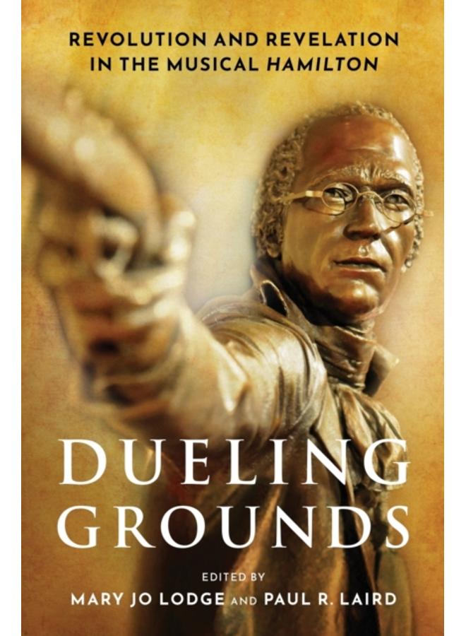 Dueling Grounds : Revolution and Revelation in the Musical Hamilton
