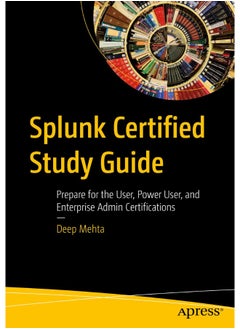 Splunk Certified Study Guide: Prepare for the User, Power User, and Enterprise Admin Certifications 