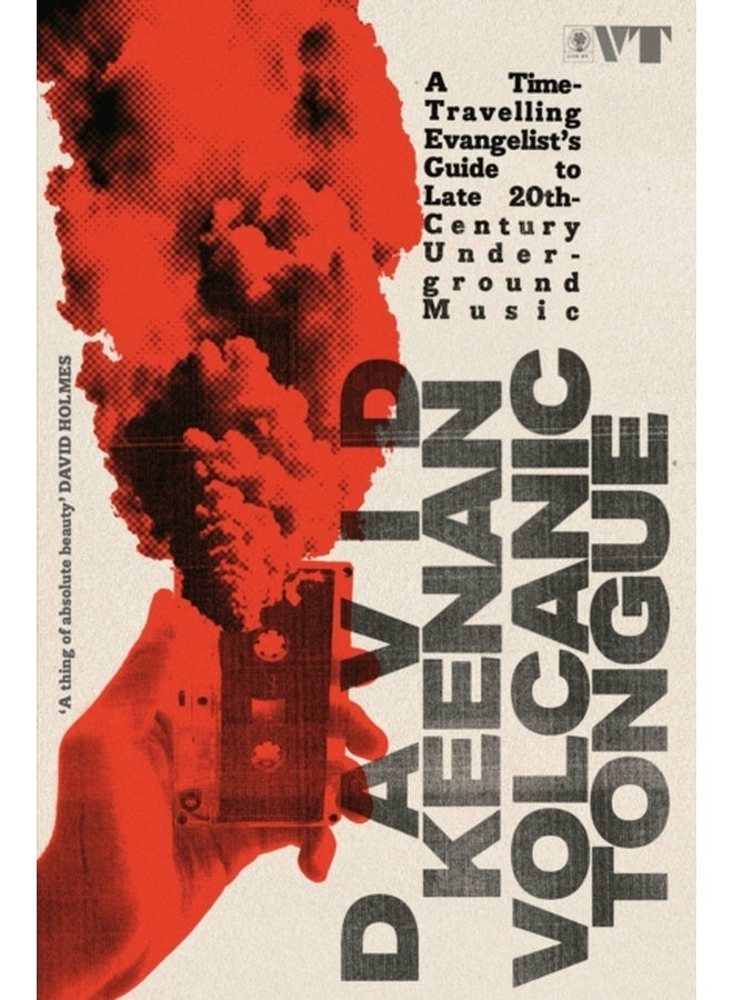 Volcanic Tongue : A Time-Travelling Evangelist’s Guide to Late 20th-Century Underground Music 