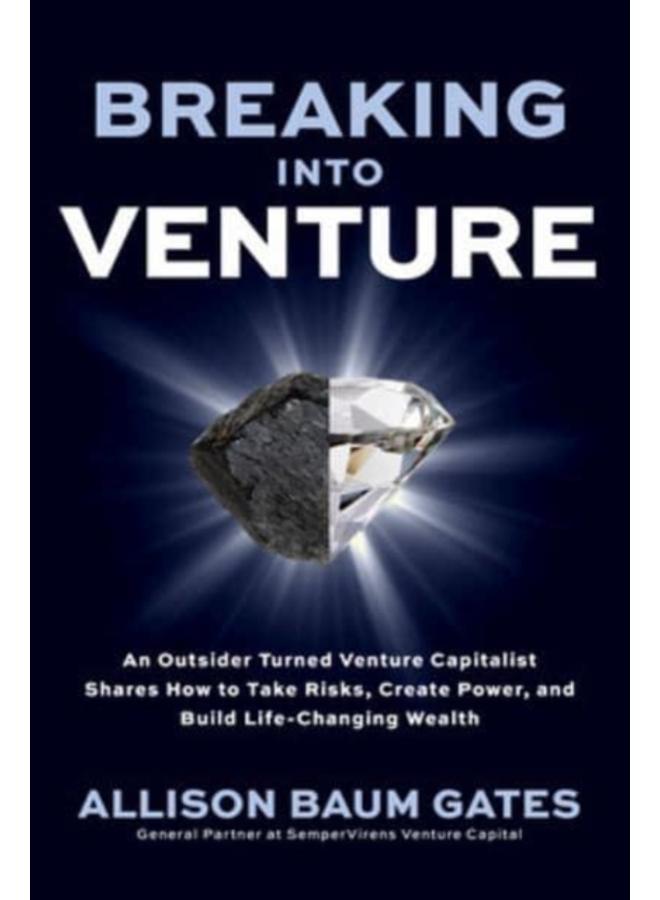 Breaking into Venture: An Outsider Turned Venture Capitalist Shares How to Take Risks, Create Power, and Build Life-Changing Wealth 