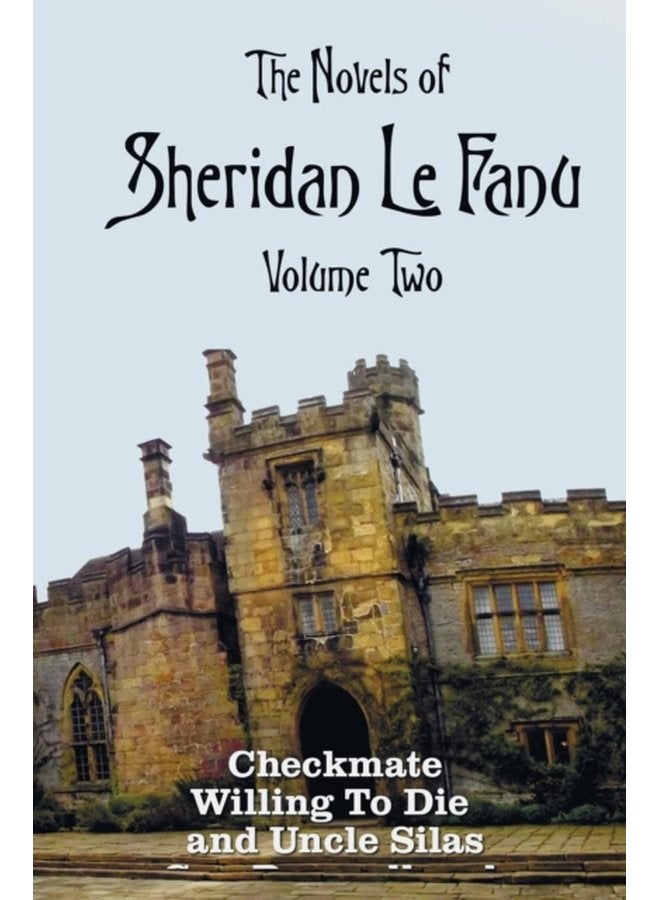 The Novels of Sheridan Le Fanu Volume Two Including Complete and Unabridged Checkmate Willing to Die and Uncle Silas - Hardback