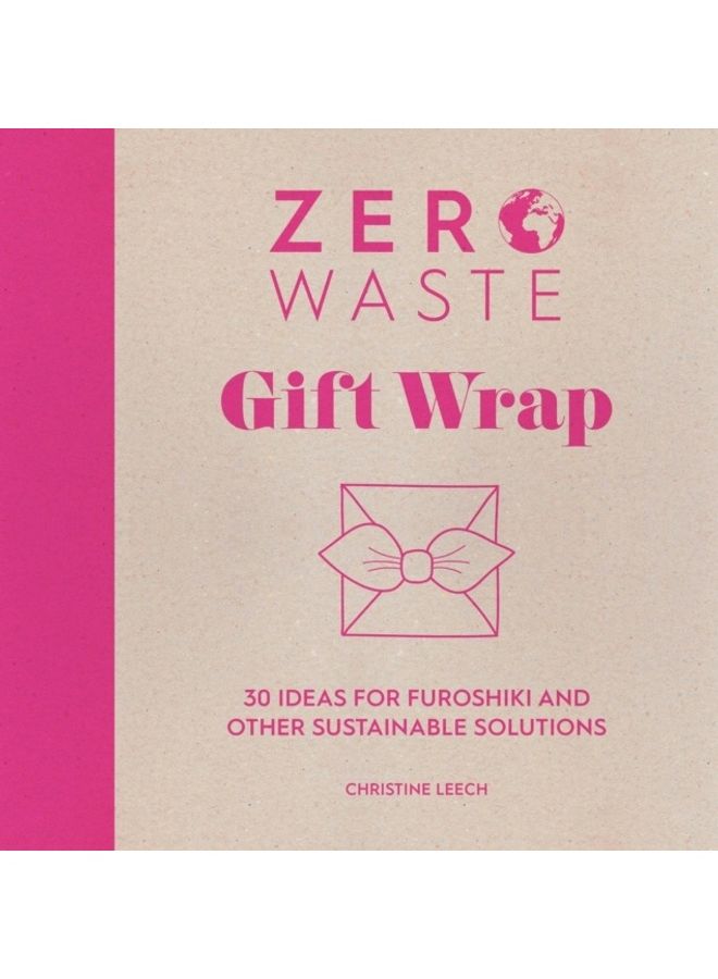 Zero Waste: Gift Wrap: 30 Ideas For Furoshiki And Other Sustainable Solutions